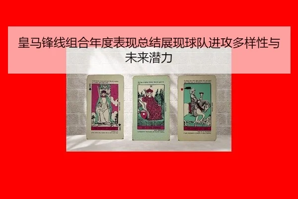 皇马锋线组合年度表现总结展现球队进攻多样性与未来潜力